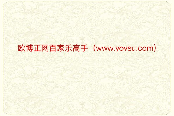 欧博正网百家乐高手（www.yovsu.com）