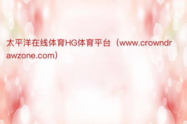 太平洋在线体育HG体育平台（www.crowndrawzone.com）