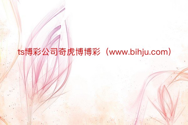 ts博彩公司奇虎博博彩（www.bihju.com）